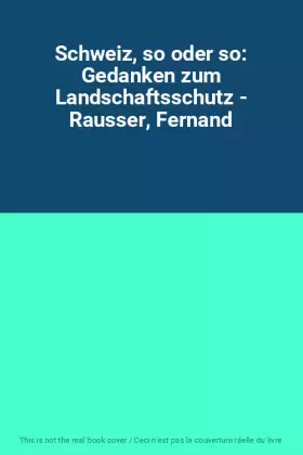 Couverture du produit · Schweiz, so oder so: Gedanken zum Landschaftsschutz - Rausser, Fernand