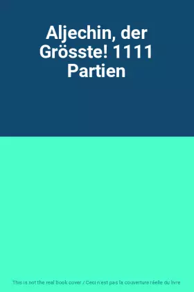 Couverture du produit · Aljechin, der Grösste! 1111 Partien