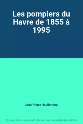 Couverture du produit · Les pompiers du Havre de 1855 à 1995
