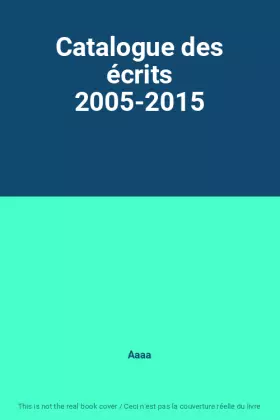 Couverture du produit · Catalogue des écrits 2005-2015