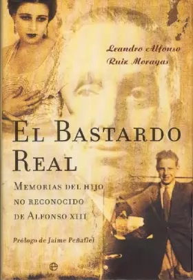 Couverture du produit · El Bastardo Real/ The Real Bastard: Memorias Del Hijo No Reconocido De Alfonso XIII/ Memoirs of the Unrecognized Son of Alfonso