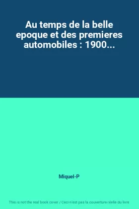 Couverture du produit · Au temps de la belle epoque et des premieres automobiles : 1900...