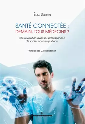 Couverture du produit · Santé connectée : demain, tous médecins ?: Une révolution avec les professionnels de santé, pour les patients