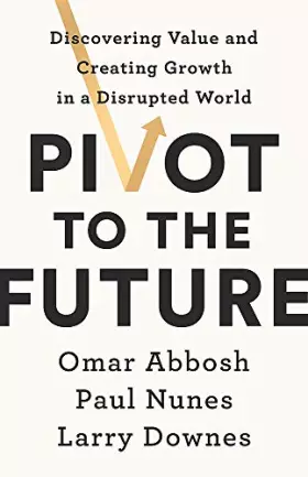 Couverture du produit · Pivot to the Future: Discovering Value and Creating Growth in a Disrupted World