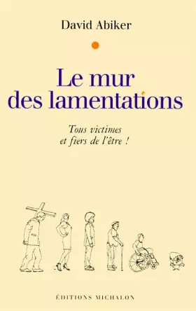 Couverture du produit · Le mur des lamentations : Tous victimes et fiers de l'être !