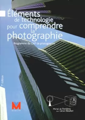 Couverture du produit · ELEMENTS DE TECHNOLOGIE POUR COMPRENDRE LA PHOTOGRAPHIE. Programme du CAP de photographie, 7ème édition