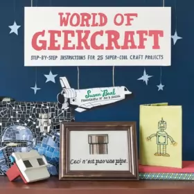 Couverture du produit · World of Geekcraft: Step-by-Step Instructions for 25 Super-Cool Craft Projects