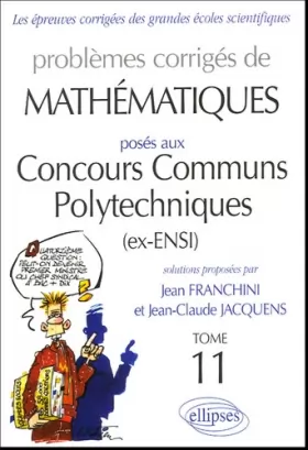 Couverture du produit · Problèmes corrigés de mathématiques posés aux Concours Communs Polytechniques Tome 11