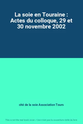 Couverture du produit · La soie en Touraine : Actes du colloque, 29 et 30 novembre 2002