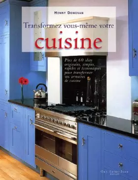 Couverture du produit · Transformez vous-même votre cuisine : Plus de 60 idées originales, simples, rapides et économiques pour transformer vos armoire