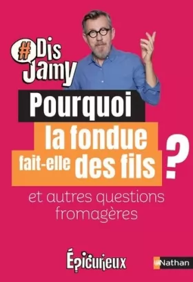 Couverture du produit · Dis Jamy- Pourquoi la fondue fait des fils ? et autres questions fromagères ... Epicurieux