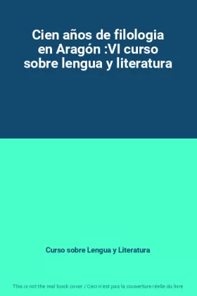 Couverture du produit · Cien años de filologia en Aragón :VI curso sobre lengua y literatura
