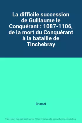 Couverture du produit · La difficile succession de Guillaume le Conquérant : 1087-1106, de la mort du Conquérant à la bataille de Tinchebray