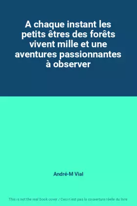 Couverture du produit · A chaque instant les petits êtres des forêts vivent mille et une aventures passionnantes à observer