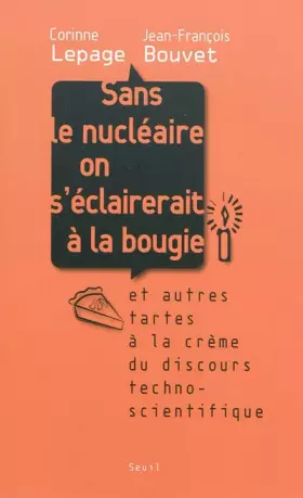 Couverture du produit · Sans le nucléaire on s'éclairerait à la bougie : Et autres tartes à la crème du discours techno-scientifique