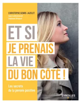 Et si je prenais la vie du bon côté !: Les secrets de la pensée positive. - Christophe Genre-Jazelet