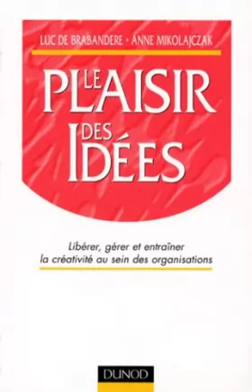 Couverture du produit · Le Plaisir des idées : Libérer, gérer et entraîner la créativité au sein des organisations
