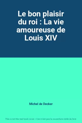 Couverture du produit · Le bon plaisir du roi : La vie amoureuse de Louis XIV