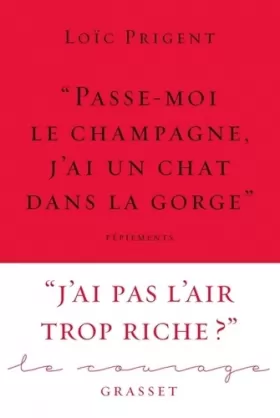 Couverture du produit · « Passe-moi le champagne, j'ai un chat dans la gorge »: Collection Le Courage dirigée par Charles Dantzig