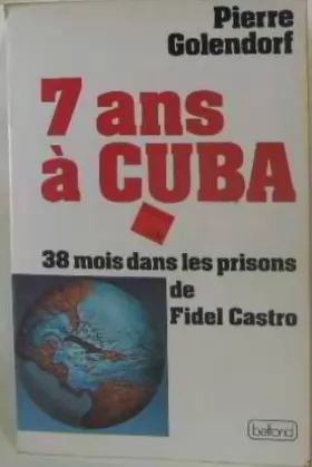 Couverture du produit · 7 ans à Cuba : 38 mois dans les prisons de Fidel Castro (Collection Ligne de mire)