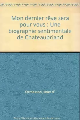 Couverture du produit · Mon dernier rêve sera pour vous : Une biographie sentimentale de Chateaubriand