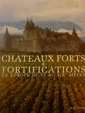Couverture du produit · Châteaux Forts et Fortifications en Europe du Vème au XIXème siècle