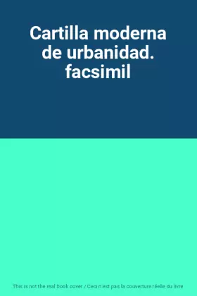 Couverture du produit · Cartilla moderna de urbanidad. facsimil