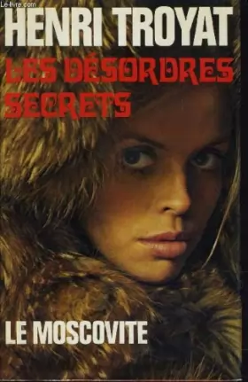 Couverture du produit · LES DESORDRES SECRETS ( SUITE DE MOSCOVITE ) VOLUME 2 DE LA TRIOLOGIE RUSSE.