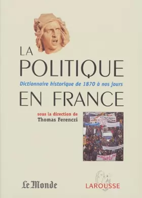 Couverture du produit · La Politique en France : Dictionnaire historique de 1871 à nos jours