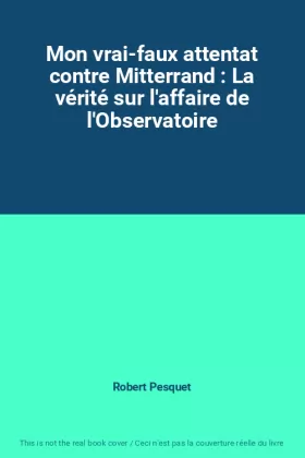 Couverture du produit · Mon vrai-faux attentat contre Mitterrand : La vérité sur l'affaire de l'Observatoire