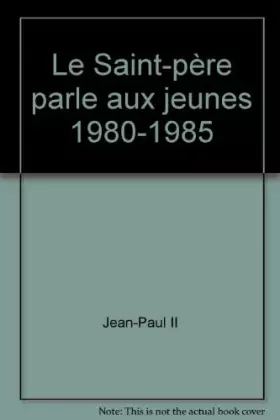 Couverture du produit · Le Saint-père parle aux jeunes 1980-1985