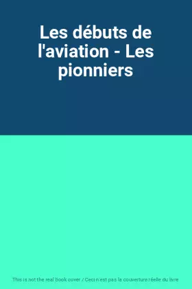Couverture du produit · Les débuts de l'aviation - Les pionniers
