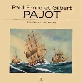 Couverture du produit · Paul-Emile et Gilbert Pajot: Peintres et pêcheurs, [exposition , Musée maritime de La Rochelle, 16 juin-15 septembre 1996