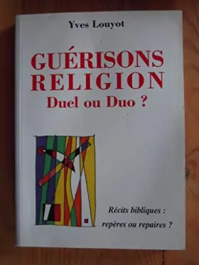 Couverture du produit · Guérisons Religion Duel ou Duo ? Récits bibliques : repères ou repaires ?