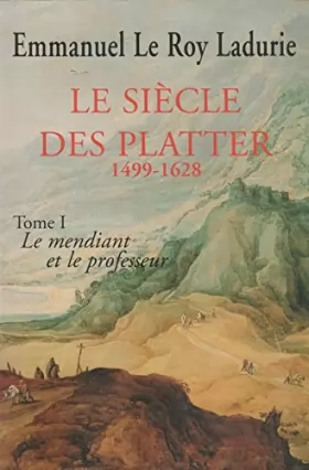 Couverture du produit · LE SIECLE DES PLATTER.1499-1628.TOME PREMIER.LE MENDIANT ET LE PROFESSEUR.