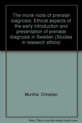 Couverture du produit · The moral roots of prenatal diagnosis: Ethical aspects of the early introduction and presentation of prenatal diagnosis in Swed