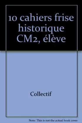 Couverture du produit · 10 cahiers frise historique CM2, élève