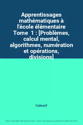 Couverture du produit · Apprentissages mathématiques à l'école élémentaire Tome  1 : [Problèmes, calcul mental, algorithmes, numération et opérations, 