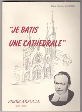 Couverture du produit · Je bâtis une cathédrale : 1838-1890
