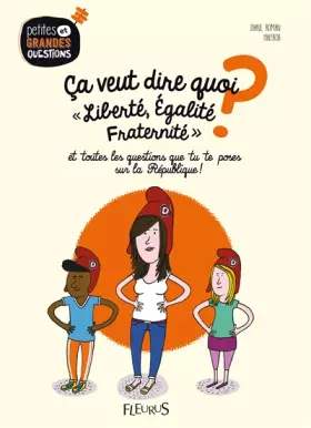 Couverture du produit · Ça veut dire quoi, Liberté, Égalité, Fraternité ?, tome 5: et toutes les questions que tu te poses sur la République !