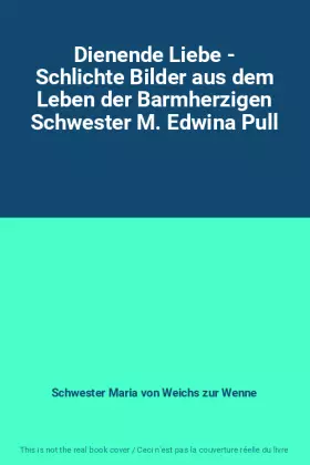 Couverture du produit · Dienende Liebe - Schlichte Bilder aus dem Leben der Barmherzigen Schwester M. Edwina Pull
