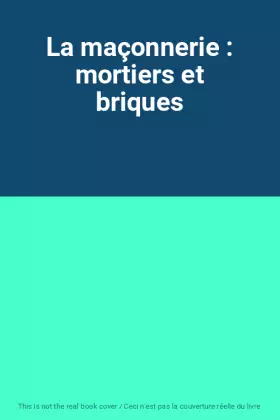 Couverture du produit · La maçonnerie : mortiers et briques
