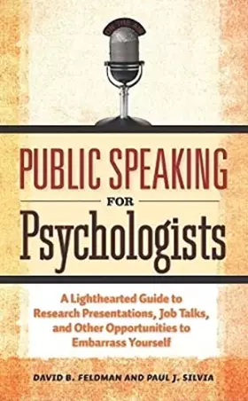 Couverture du produit · Public Speaking for Psychologists: A Lighthearted Guide to Research Presentations, Job Talks, and Other Opportunities to Embarr