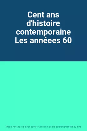 Couverture du produit · Cent ans d'histoire contemporaine Les annéees 60