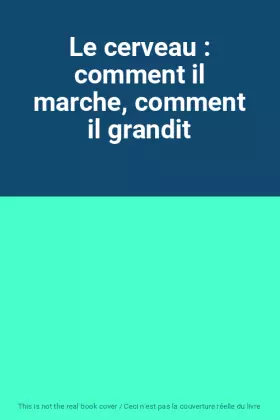 Couverture du produit · Le cerveau : comment il marche, comment il grandit