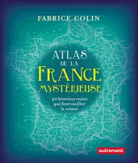 Couverture du produit · Atlas de la France mystérieuse : 40 histoires qui font vaciller la raison