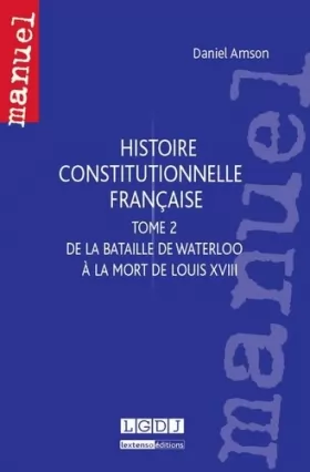 Couverture du produit · Histoire constitutionnelle française, tome 2. De la bataille de Waterloo à la mort de Louis XVIII