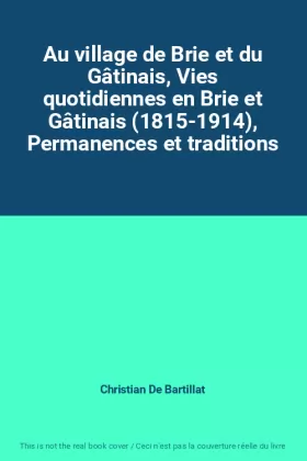 Couverture du produit · Au village de Brie et du Gâtinais, Vies quotidiennes en Brie et Gâtinais (1815-1914), Permanences et traditions