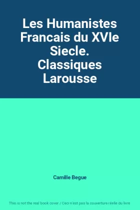 Couverture du produit · Les Humanistes Francais du XVIe Siecle. Classiques Larousse