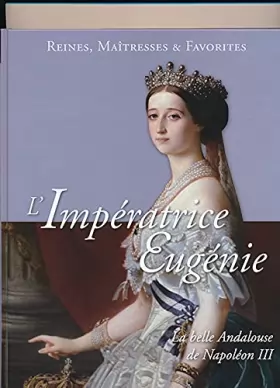 Couverture du produit · Reines, Maîtresses & Favorites : L'impératrice Eugénie La belle Andalouse de Napoléon III
